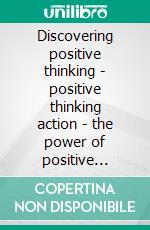 Discovering positive thinking - positive thinking action - the power of positive thinking (3 books)Introduction to positive thinking gold collection. E-book. Formato PDF ebook di MENTES LIBRES