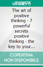 The art of positive thinking - 7 powerful secrets positive thinking - the key to your mind (3 books)The strength of positive thinking gold collection. E-book. Formato PDF ebook di MENTES LIBRES