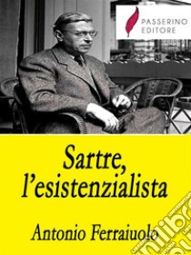 Sartre, l'esistenzialista. E-book. Formato EPUB ebook di Antonio Ferraiuolo