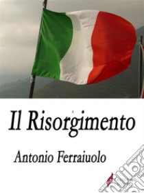 Il Risorgimento. E-book. Formato EPUB ebook di Antonio Ferraiuolo