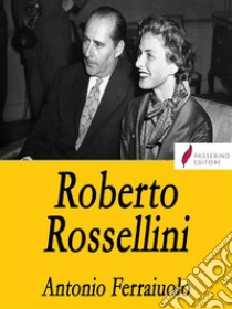 Roberto Rossellini. E-book. Formato EPUB ebook di Antonio Ferraiuolo