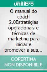 O manual do coach 2.0Estratégias operacionais e técnicas de marketing para iniciar e promover a sua actividade de coaching na web. E-book. Formato EPUB ebook di Stefano Calicchio