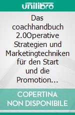 Das coachhandbuch 2.0Operative Strategien und Marketingtechniken für den Start und die Promotion Ihrer Coaching-Aktivität im Web. E-book. Formato EPUB ebook di Stefano Calicchio