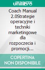 Coach Manual 2.0Strategie operacyjne i techniki marketingowe dla rozpoczecia i promocji dzialalnosci coachingowej w sieci. E-book. Formato EPUB ebook di Stefano Calicchio