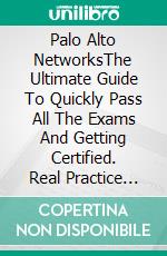 Palo Alto NetworksThe Ultimate Guide To Quickly Pass All The Exams And Getting Certified. Real Practice Test With Detailed Screenshots, Answers And Explanations. E-book. Formato EPUB ebook