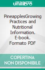 PineapplesGrowing Practices and Nutritional Information. E-book. Formato PDF ebook di Agrihortico CPL