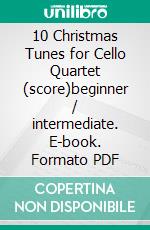 10 Christmas Tunes for Cello Quartet (score)beginner / intermediate. E-book. Formato EPUB ebook