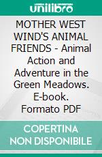 MOTHER WEST WIND'S ANIMAL FRIENDS - Animal Action and Adventure in the Green Meadows. E-book. Formato PDF ebook di Thornton W. Burgess