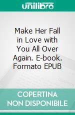 Make Her Fall in Love with You All Over Again. E-book. Formato EPUB ebook di Davies Glen