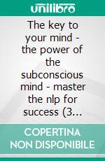 The key to your mind - the power of the subconscious mind - master the nlp for success (3 books)Mental power gold collection. E-book. Formato PDF ebook di MENTES LIBRES