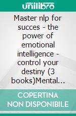 Master nlp for succes - the power of emotional intelligence - control your destiny (3 books)Mental programming gold collection. E-book. Formato PDF