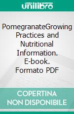 PomegranateGrowing Practices and Nutritional Information. E-book. Formato PDF ebook di Agrihortico CPL