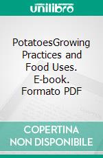 PotatoesGrowing Practices and Food Uses. E-book. Formato PDF ebook di Agrihortico CPL