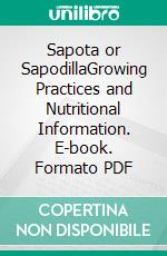 Sapota or SapodillaGrowing Practices and Nutritional Information. E-book. Formato PDF ebook di Agrihortico CPL