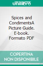 Spices and CondimentsA Picture Guide. E-book. Formato PDF ebook di Agrihortico CPL