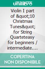 Violin I part of &quot;10 Christmas Tunes&quot; for String Quarteteasy for beginners / intermediate. E-book. Formato EPUB ebook