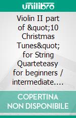 Violin II part of &quot;10 Christmas Tunes&quot; for String Quarteteasy for beginners / intermediate. E-book. Formato EPUB ebook