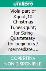 Viola part of &quot;10 Christmas Tunes&quot; for String Quarteteasy for beginners / intermediate. E-book. Formato EPUB ebook