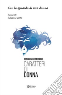 Con lo sguardo di una donna. Racconti. Edizione 2020. Concorso letterario Caratteri di donna. E-book. Formato PDF ebook di aa. vv.