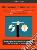 Risparmiare innovandoL'Open Source in azienda per agevolare l'innovazione riducendone i costi annessi!. E-book. Formato EPUB