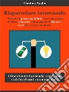 Risparmiare innovandoL'Open Source in azienda per agevolare l'innovazione riducendone i costi annessi!. E-book. Formato EPUB ebook