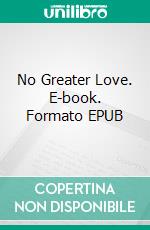 No Greater Love. E-book. Formato EPUB ebook di Baroness Emmuska Orczy