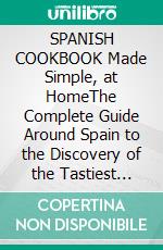 SPANISH COOKBOOK Made Simple, at HomeThe Complete Guide Around Spain to the Discovery of the Tastiest Traditional Recipes Such as Homemade Tapas, Paella, Gazpacho, and Much More. E-book. Formato EPUB ebook