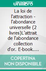 La loi de l'attraction - l'abondance universelle (2 livres)L'attrait de l'abondance collection d'or. E-book. Formato PDF