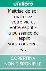 Maîtrise de soi maîtrisez votre vie et votre esprit - la puissance de l'esprit sous-conscient - l'autodéfense psychologique dissiper les pensées négatives (3 livres)Maîtrise de soi collection d'or. E-book. Formato PDF ebook di MENTES LIBRES