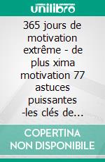 365 jours de motivation extrême - de plus xima motivation 77 astuces puissantes -les clés de la motivation (3 livres)Défi de motivation collection d'or. E-book. Formato PDF ebook di MENTES LIBRES