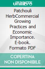 Patchouli HerbCommercial Growing Practices and Economic Importance. E-book. Formato PDF ebook di Roby Jose Ciju