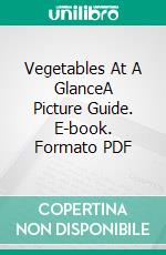 Vegetables At A GlanceA Picture Guide. E-book. Formato PDF ebook di Agrihortico CPL