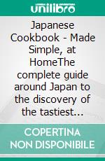 Japanese Cookbook - Made Simple, at HomeThe complete guide around Japan to the discovery of the tastiest traditional recipes such as homemade sushi, tonkatsu, ramen, and much more. E-book. Formato EPUB ebook