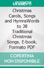 Christmas Carols, Songs and HymnsWords to 38 Traditional Christmas Songs. E-book. Formato PDF ebook di Various Authors