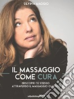 Il massaggio come curaRiscopri te stesso attraverso il massaggio olistico. E-book. Formato EPUB ebook