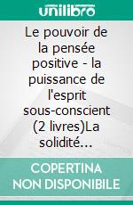 Le pouvoir de la pensée positive - la puissance de l'esprit sous-conscient (2 livres)La solidité mentale collection d'or. E-book. Formato PDF ebook di MENTES LIBRES