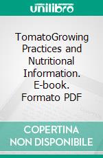 TomatoGrowing Practices and Nutritional Information. E-book. Formato PDF ebook di Agrihortico CPL