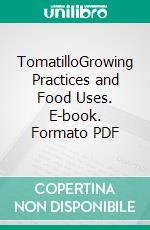 TomatilloGrowing Practices and Food Uses. E-book. Formato PDF ebook di Agrihortico CPL