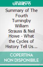 Summary of The Fourth Turningby William Strauss & Neil Howe - What the Cycles of History Tell Us About America's Next Rendezvous with Destiny - A Comprehensive Summary. E-book. Formato EPUB ebook di Alexander Cooper