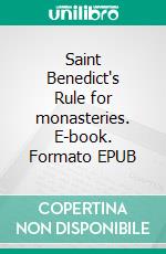 Saint Benedict's Rule for monasteries. E-book. Formato EPUB ebook di Benedict of Nursia