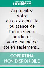 Augmentez votre auto-esteem - la puissance de l'auto-esteem améliorez votre estime de soi en seulement 3 jours - des habitudes pour rester motivé (3 livres)Motiver votre auto-esteem collection d'or. E-book. Formato PDF ebook di MENTES LIBRES