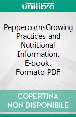 PeppercornsGrowing Practices and Nutritional Information. E-book. Formato PDF ebook