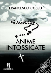 Anime intossicate. E-book. Formato EPUB ebook di Francesco Cossu