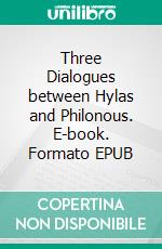 Three Dialogues between Hylas and Philonous. E-book. Formato EPUB ebook