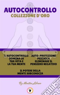 L'autocontrollo domina la tua vita e la tua mente - il potere della mente subconscia - auto-protezione psichica eliminare il pensiero negativo (3 libri)Autocontrollo collezione d'oro. E-book. Formato PDF ebook di MENTES LIBRES