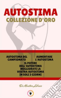 Autostima del campionato - il potere dell'autostima migliorate la vostra autostima in soli 3 giorni - aumentare l'autostima (3 libri)Autostima collezione d'oro. E-book. Formato PDF ebook di MENTES LIBRES