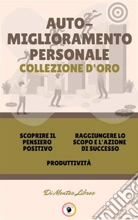 Scoprire il pensiero positivo - produttività - raggiungere lo scopo e l'azione di successo (3 libri)Auto-miglioramento personale collezione d'oro. E-book. Formato PDF ebook