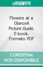 Flowers at a GlanceA Picture Guide. E-book. Formato PDF ebook di Agrihortico CPL