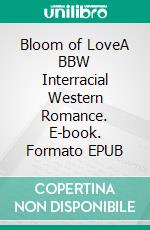 Bloom of LoveA BBW Interracial Western Romance. E-book. Formato EPUB ebook