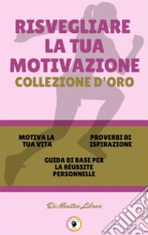 Motiva la tua vita - guida di base per la réussite personnelle - proverbi di ispirazione (3 libri)Risvegliare la tua motivazione collezione d'oro. E-book. Formato PDF ebook di MENTES LIBRES